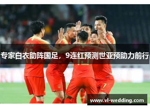 专家白衣助阵国足，9连红预测世亚预助力前行